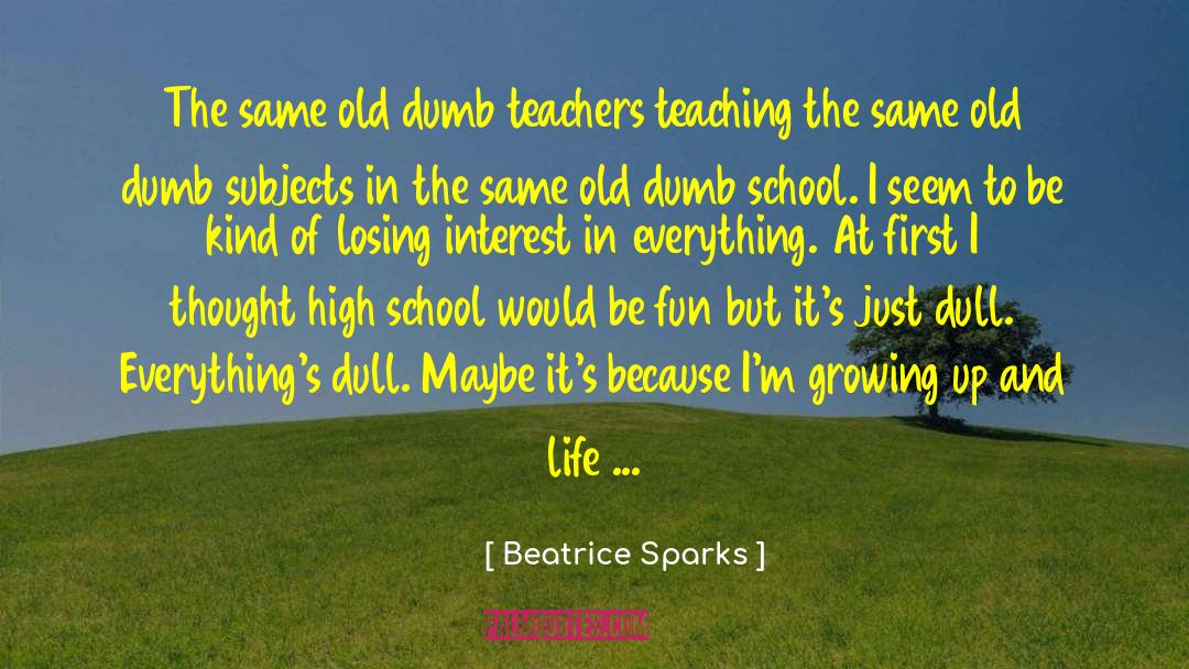 Beatrice Sparks Quotes: The same old dumb teachers