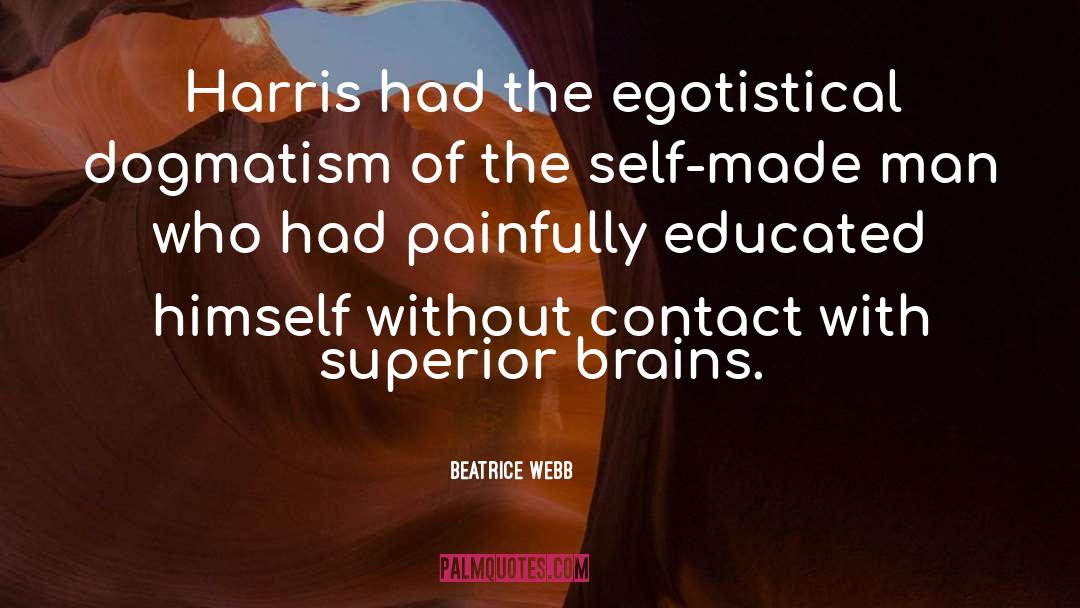 Beatrice Webb Quotes: Harris had the egotistical dogmatism