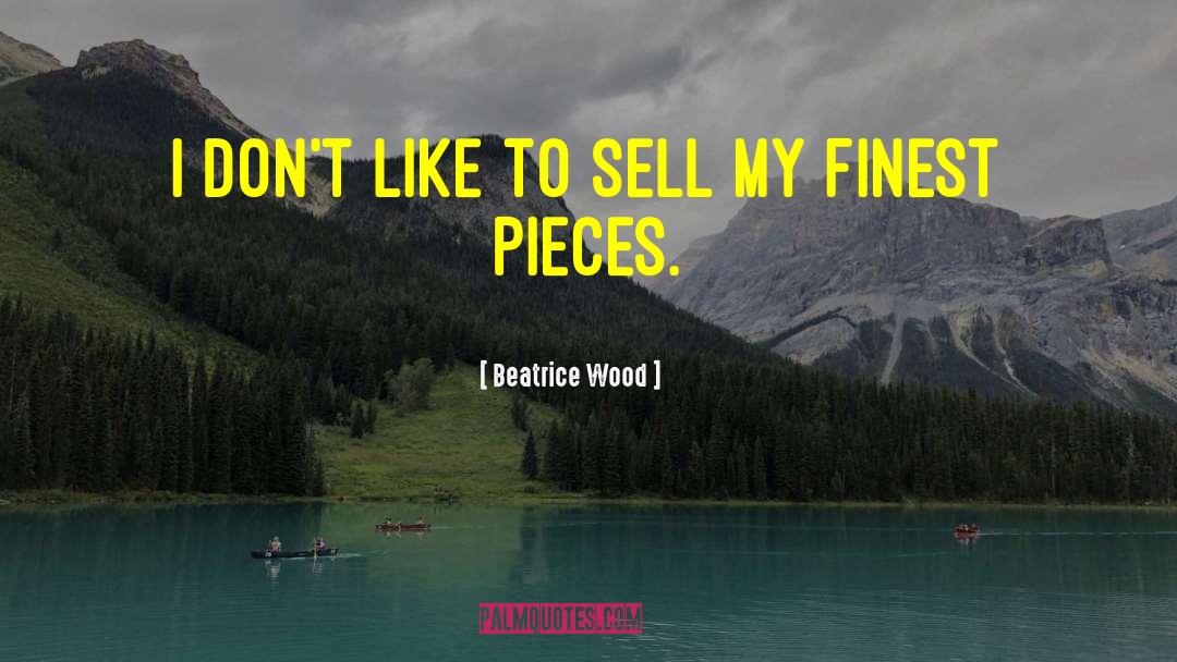Beatrice Wood Quotes: I don't like to sell