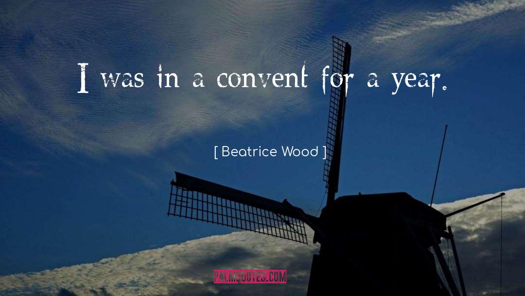 Beatrice Wood Quotes: I was in a convent