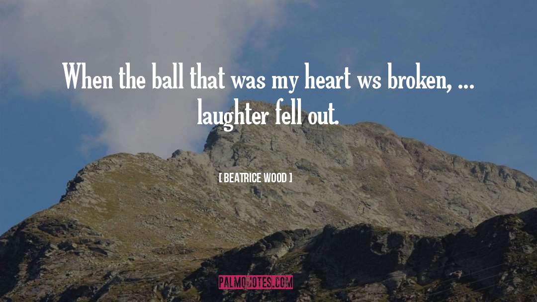 Beatrice Wood Quotes: When the ball that was