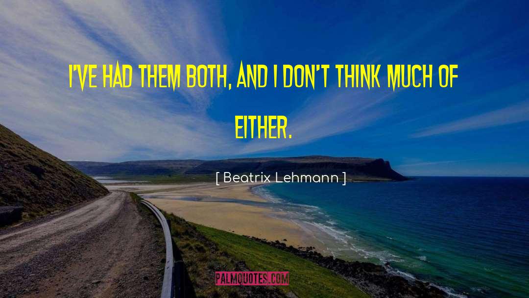 Beatrix Lehmann Quotes: I've had them both, and