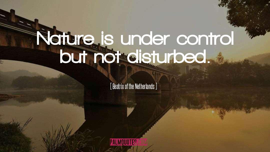 Beatrix Of The Netherlands Quotes: Nature is under control but