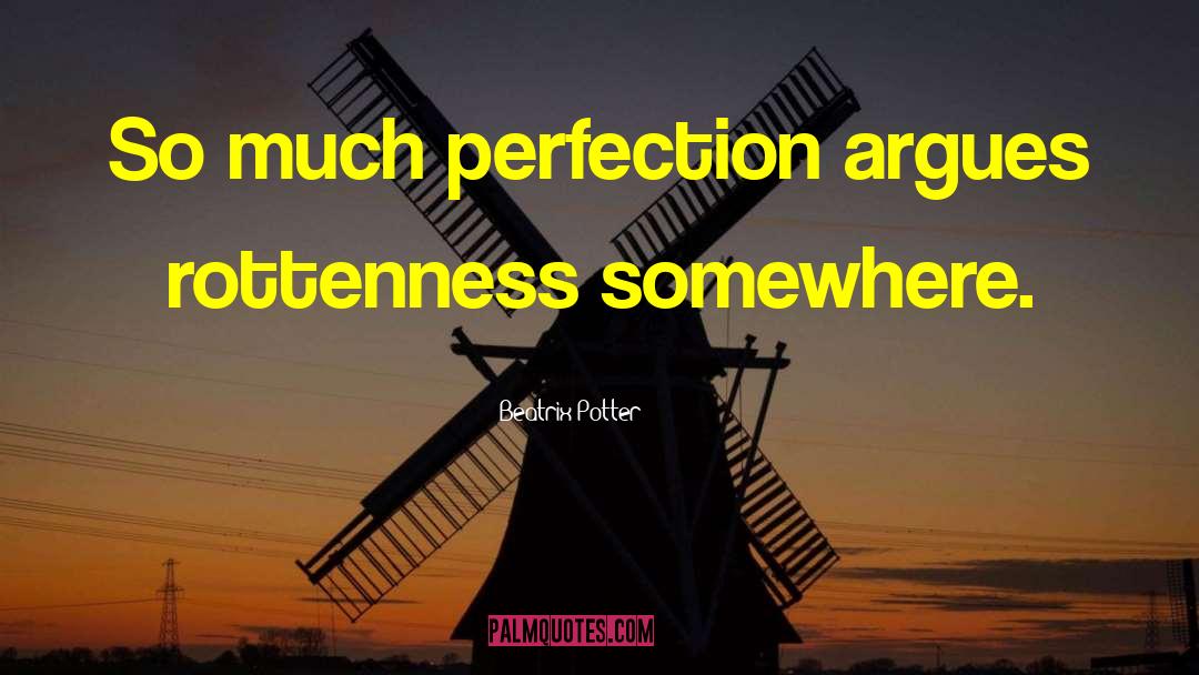 Beatrix Potter Quotes: So much perfection argues rottenness
