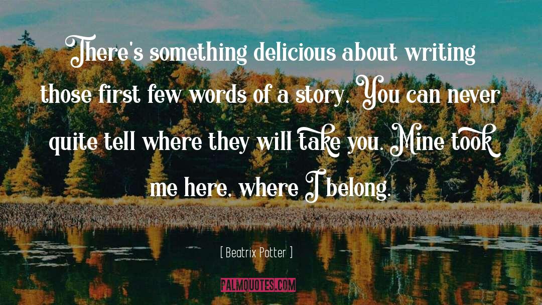 Beatrix Potter Quotes: There's something delicious about writing