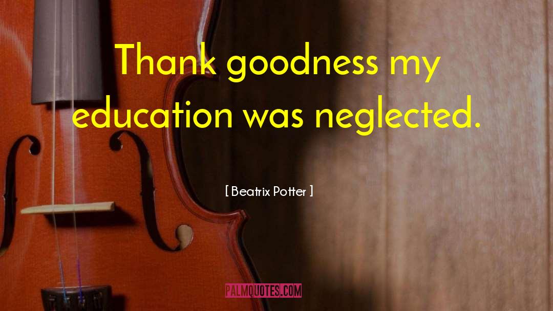 Beatrix Potter Quotes: Thank goodness my education was
