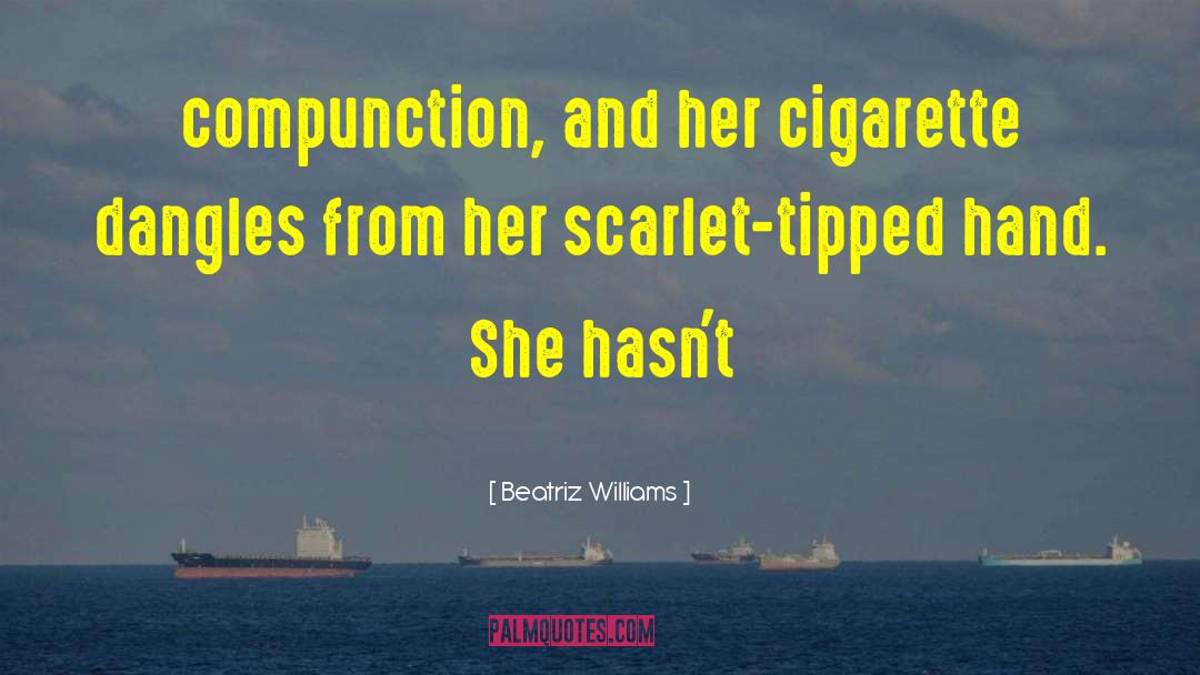 Beatriz Williams Quotes: compunction, and her cigarette dangles
