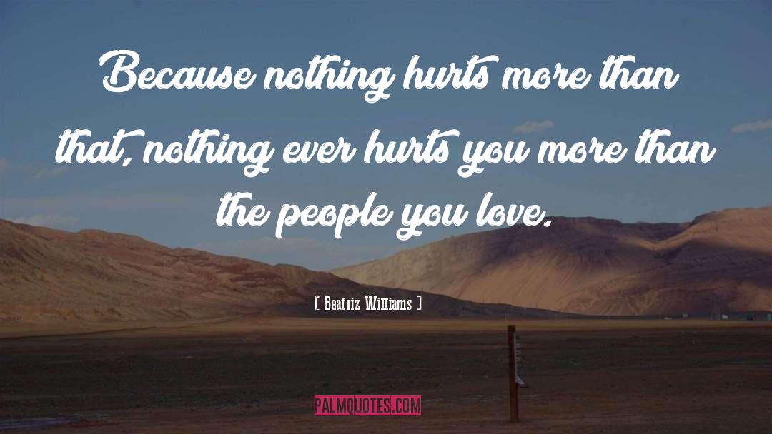 Beatriz Williams Quotes: Because nothing hurts more than