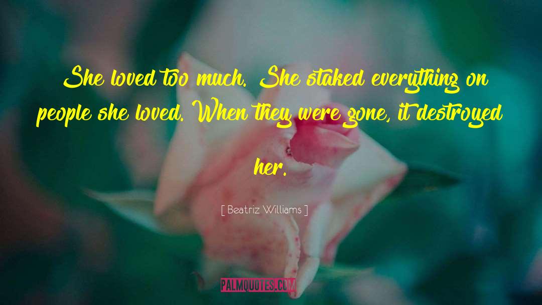 Beatriz Williams Quotes: She loved too much. She