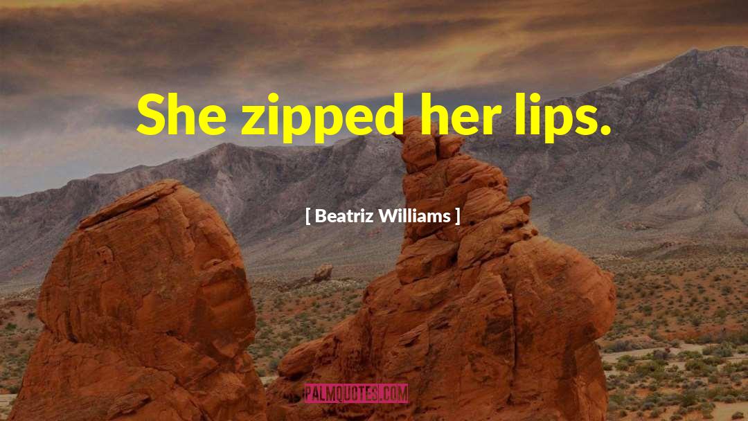 Beatriz Williams Quotes: She zipped her lips.