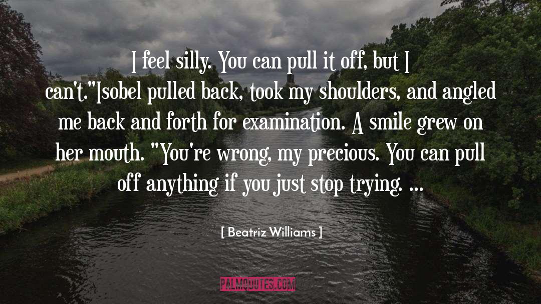 Beatriz Williams Quotes: I feel silly. You can