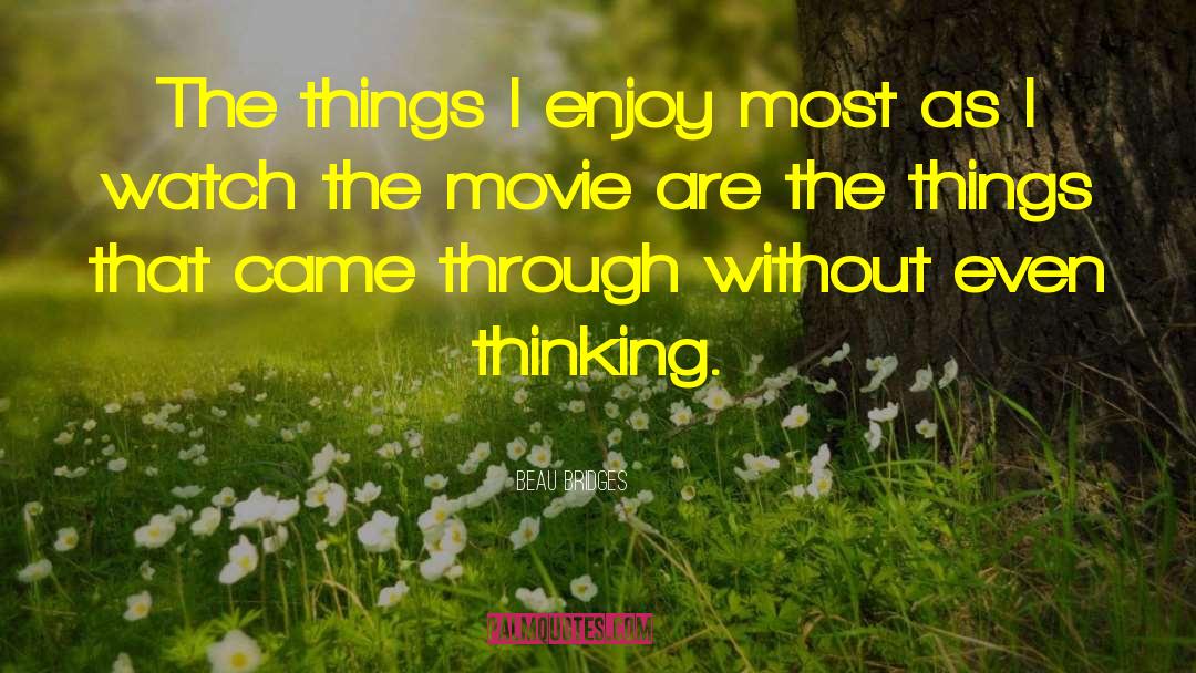 Beau Bridges Quotes: The things I enjoy most