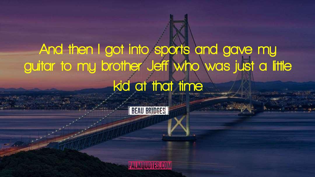 Beau Bridges Quotes: And then I got into