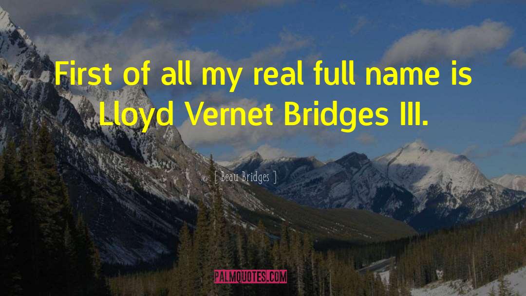 Beau Bridges Quotes: First of all my real