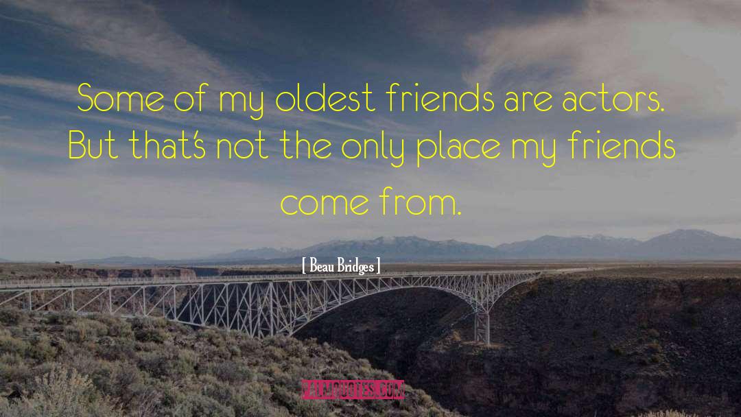 Beau Bridges Quotes: Some of my oldest friends