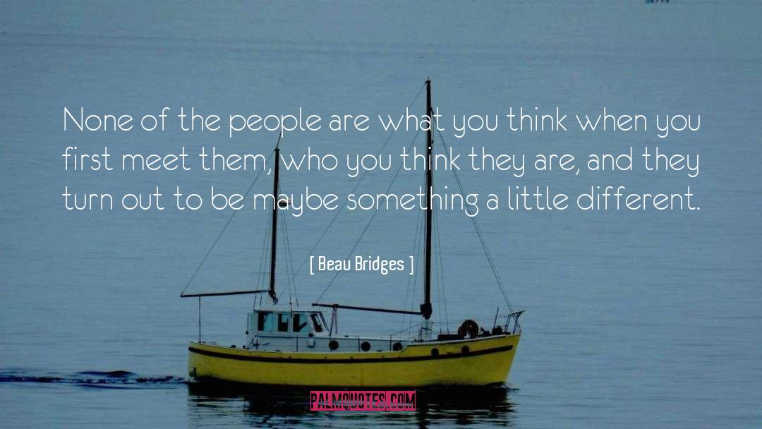 Beau Bridges Quotes: None of the people are