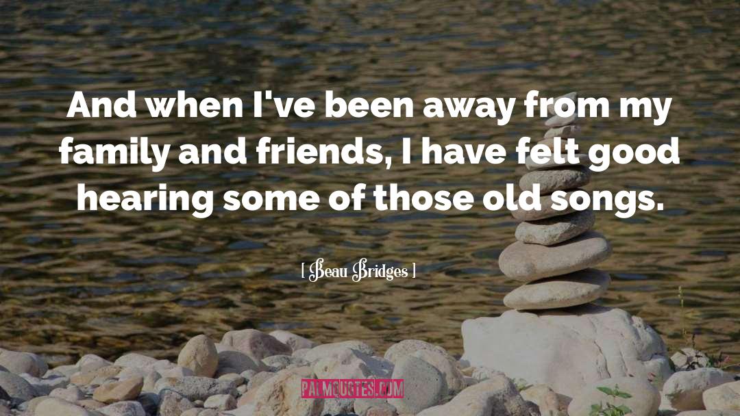 Beau Bridges Quotes: And when I've been away