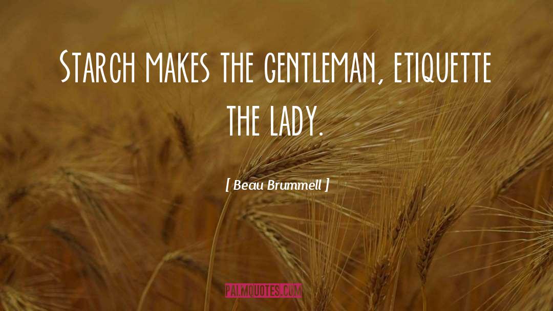 Beau Brummell Quotes: Starch makes the gentleman, etiquette