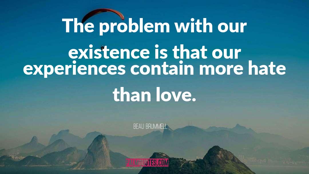 Beau Brummell Quotes: The problem with our existence