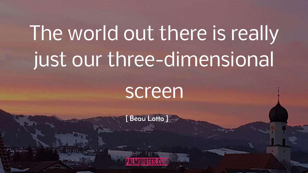 Beau Lotto Quotes: The world out there is