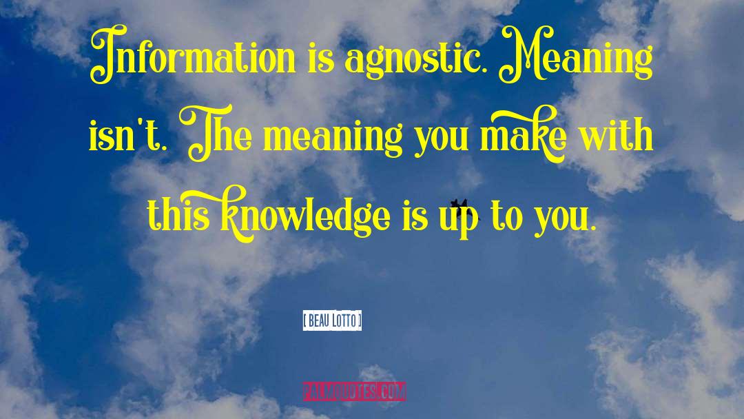 Beau Lotto Quotes: Information is agnostic. Meaning isn't.