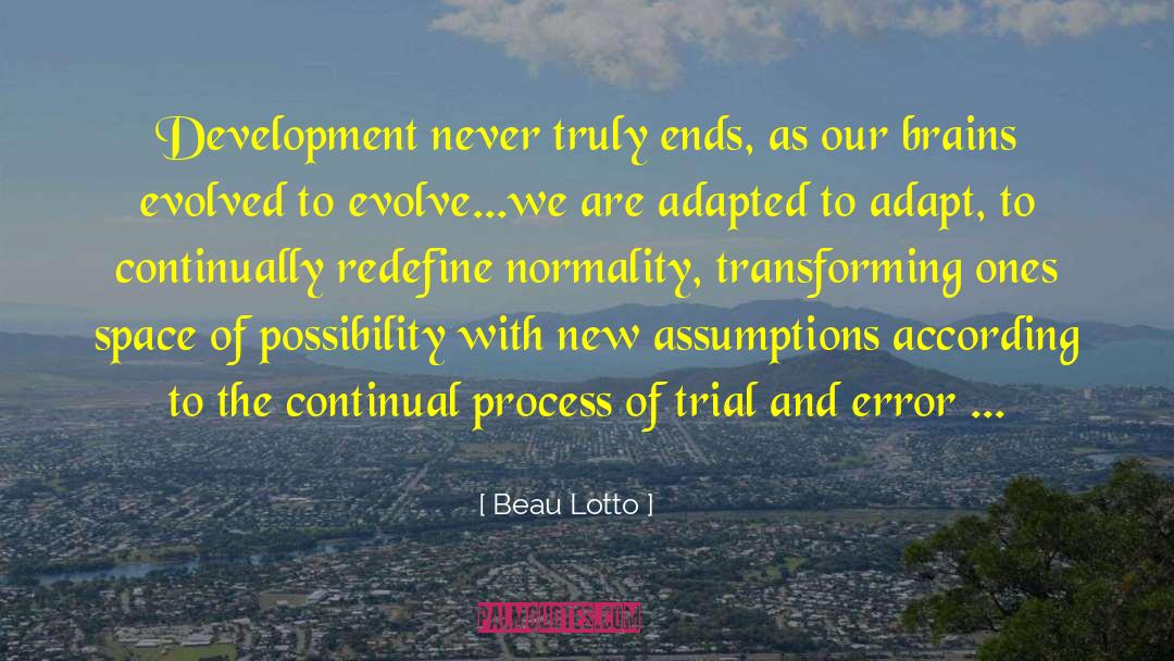 Beau Lotto Quotes: Development never truly ends, as