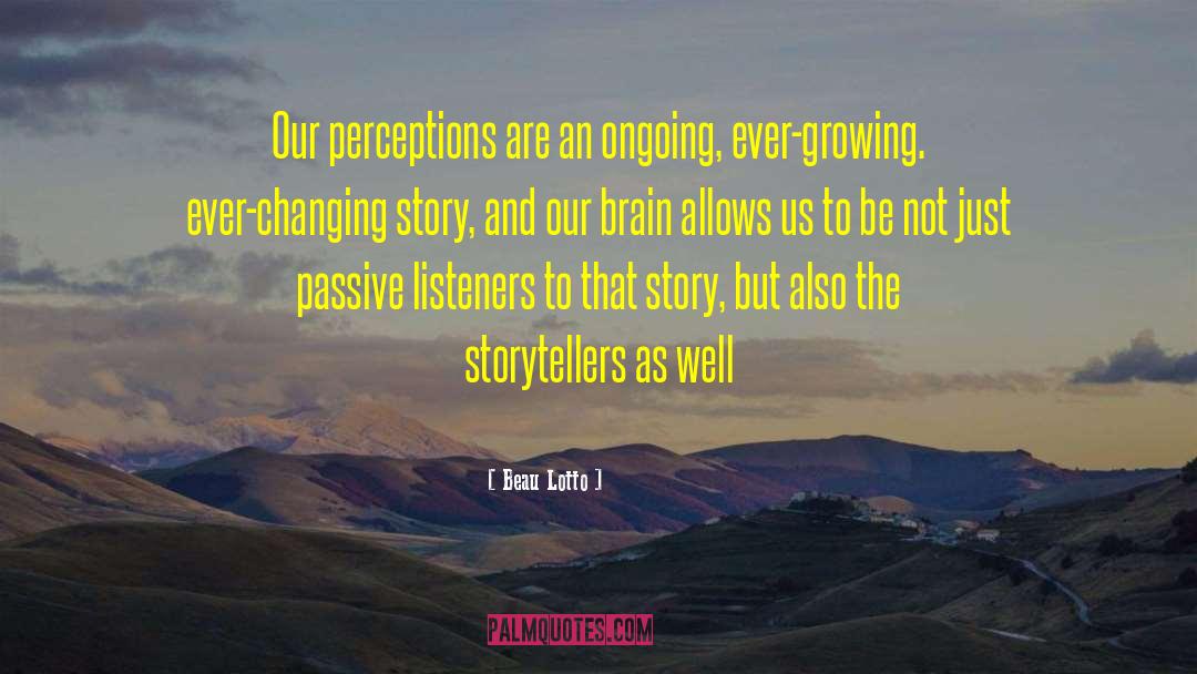 Beau Lotto Quotes: Our perceptions are an ongoing,