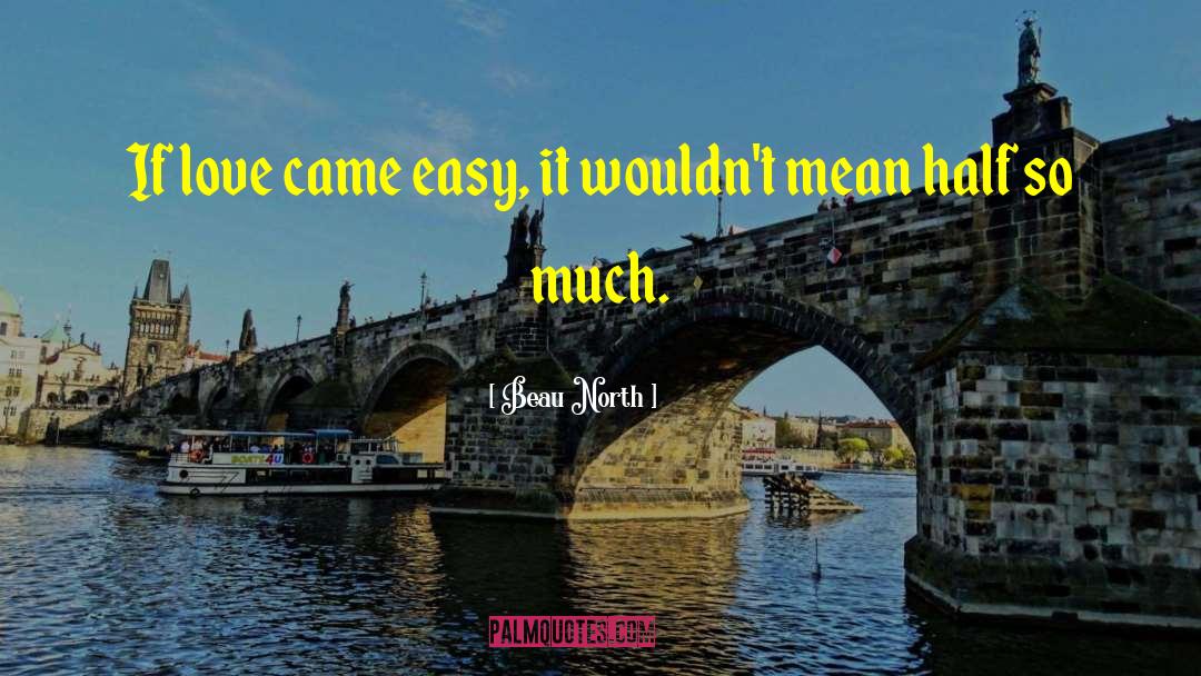Beau North Quotes: If love came easy, it
