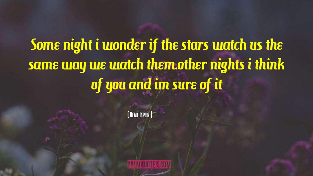 Beau Taplin Quotes: Some night i wonder if