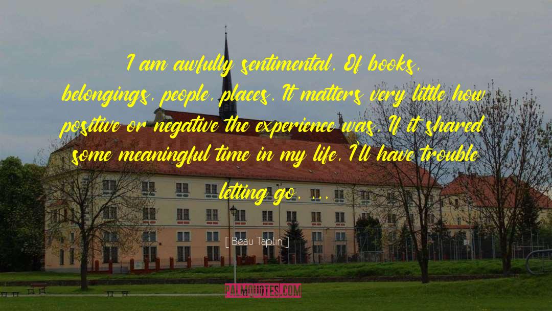 Beau Taplin Quotes: I am awfully sentimental. Of