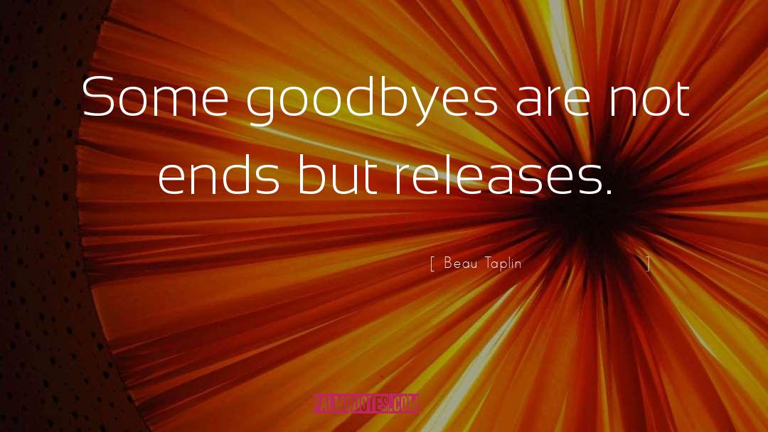 Beau Taplin Quotes: Some goodbyes are not ends