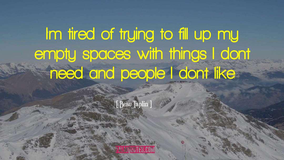Beau Taplin Quotes: I'm tired of trying to