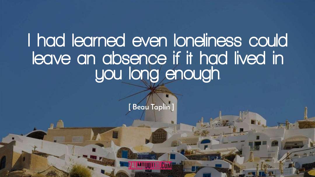 Beau Taplin Quotes: I had learned even loneliness