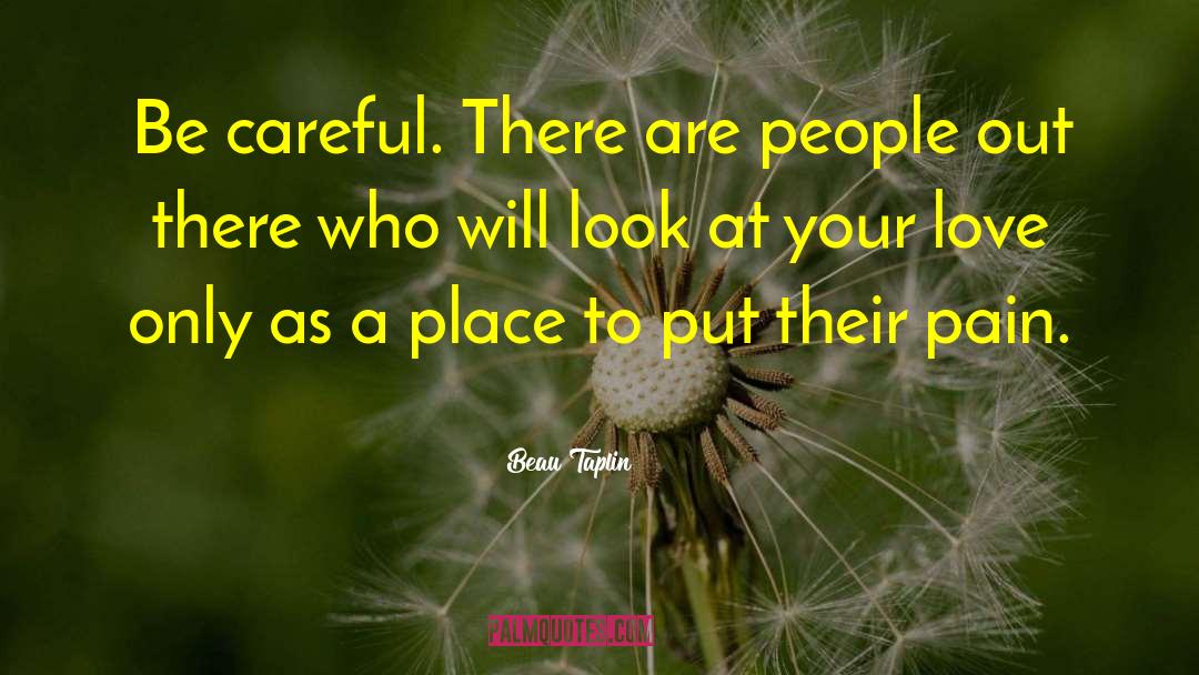 Beau Taplin Quotes: Be careful. There are people