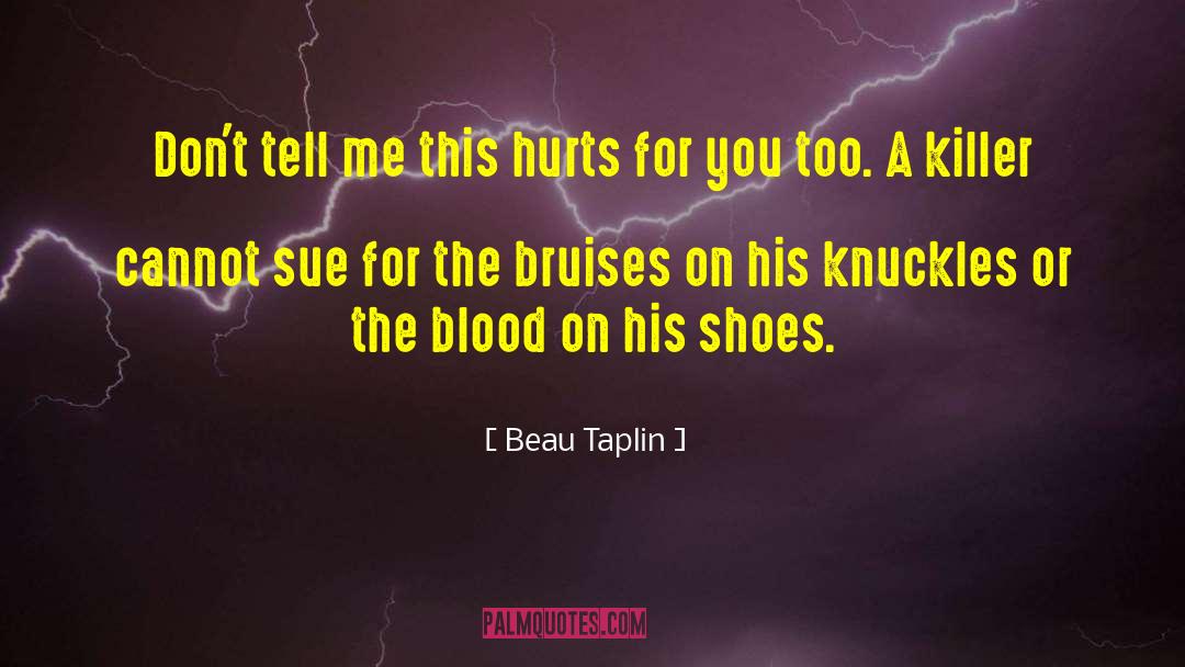 Beau Taplin Quotes: Don't tell me this hurts