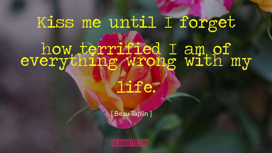 Beau Taplin Quotes: Kiss me until I forget