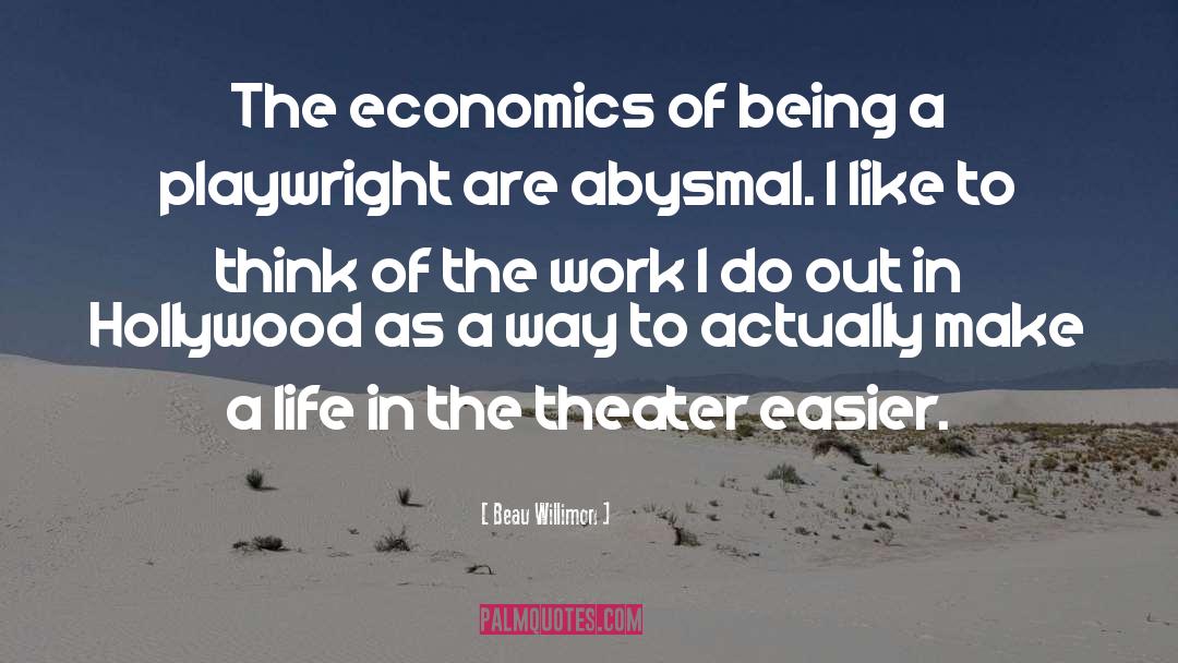 Beau Willimon Quotes: The economics of being a