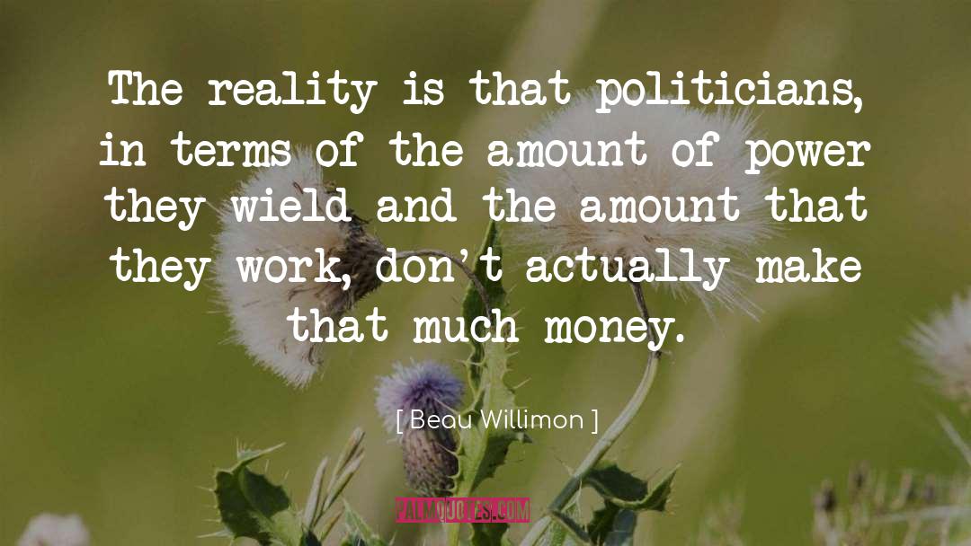 Beau Willimon Quotes: The reality is that politicians,