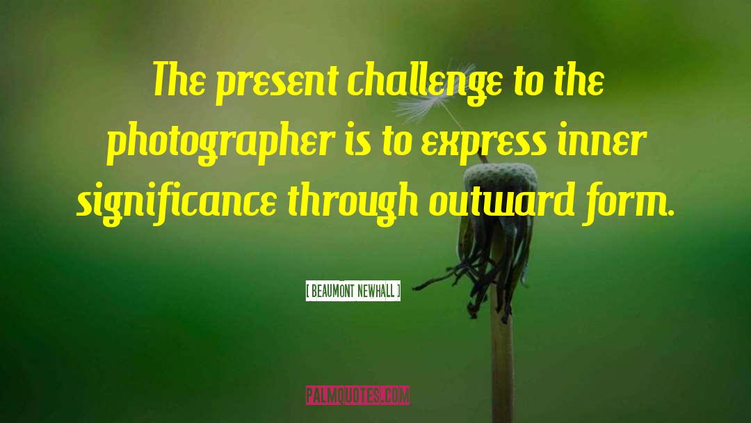 Beaumont Newhall Quotes: The present challenge to the