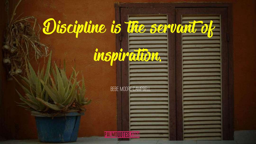 Bebe Moore Campbell Quotes: Discipline is the servant of