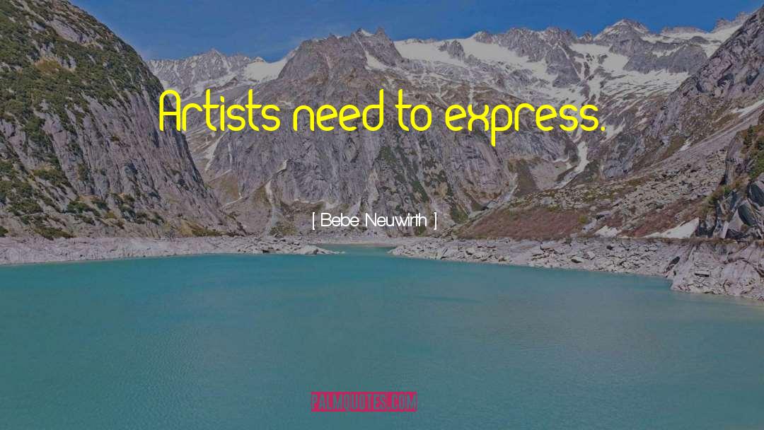 Bebe Neuwirth Quotes: Artists need to express.