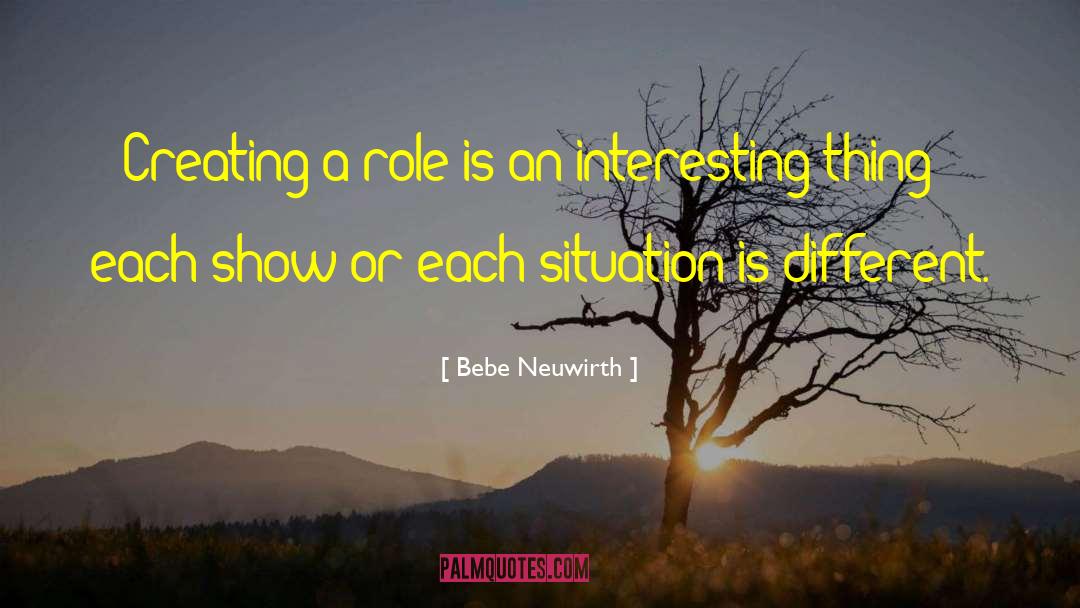 Bebe Neuwirth Quotes: Creating a role is an