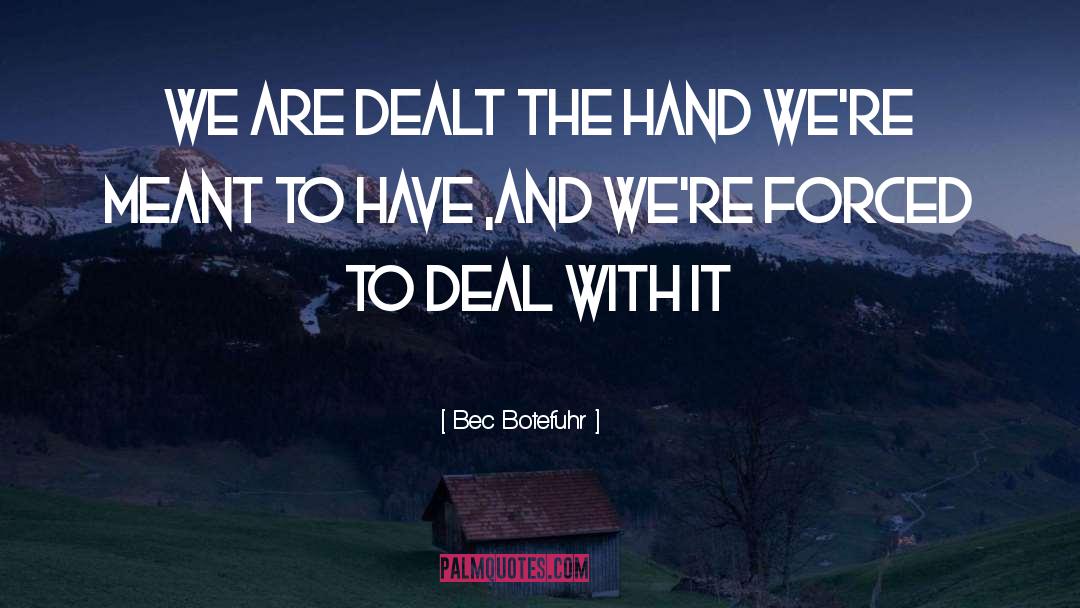 Bec Botefuhr Quotes: We are dealt the hand