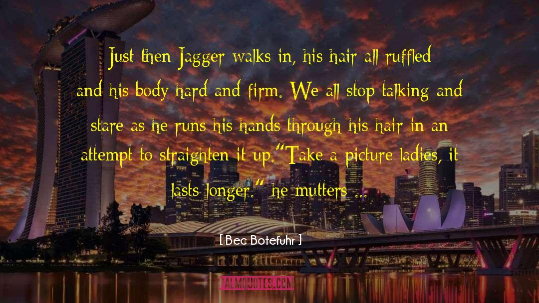 Bec Botefuhr Quotes: Just then Jagger walks in,