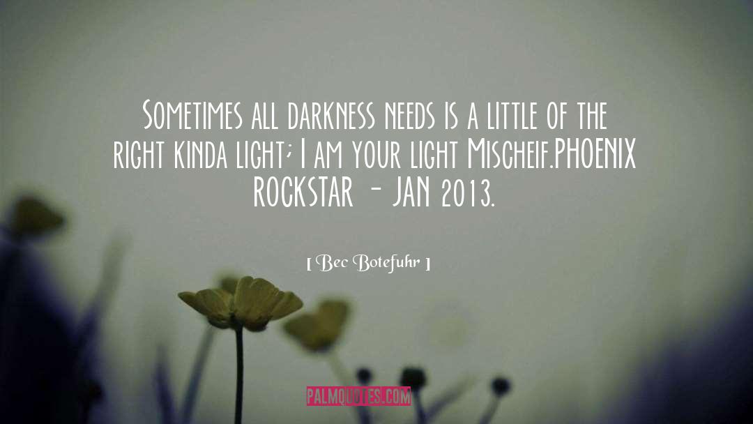 Bec Botefuhr Quotes: Sometimes all darkness needs is