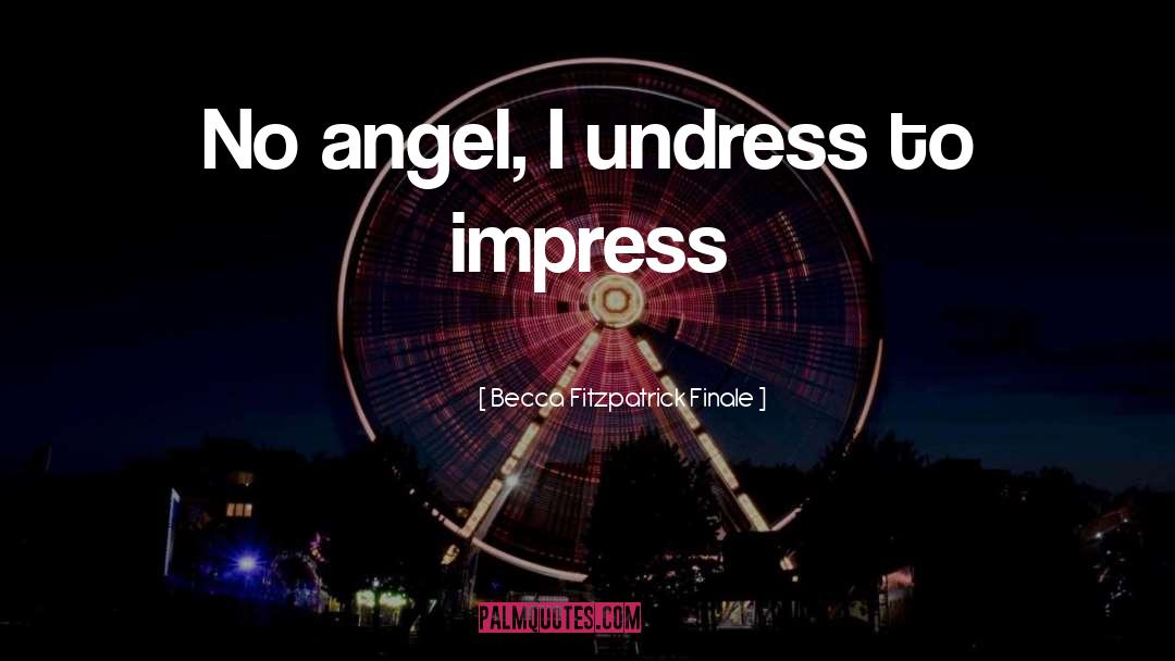Becca Fitzpatrick Finale Quotes: No angel, I undress to