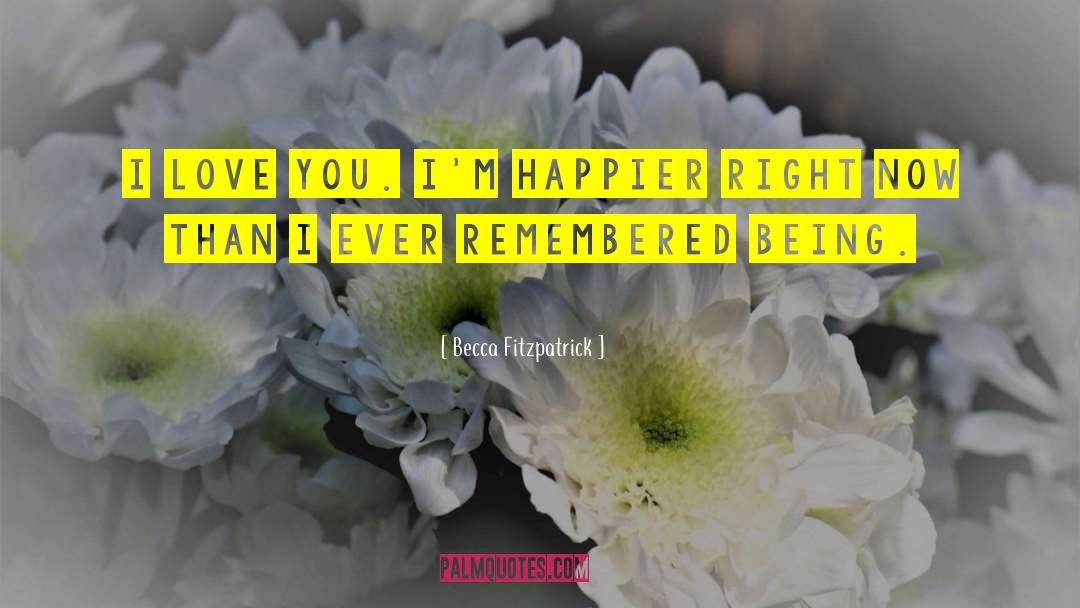 Becca Fitzpatrick Quotes: I love you. I'm happier