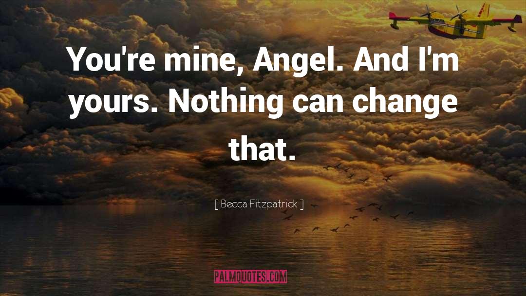 Becca Fitzpatrick Quotes: You're mine, Angel. And I'm