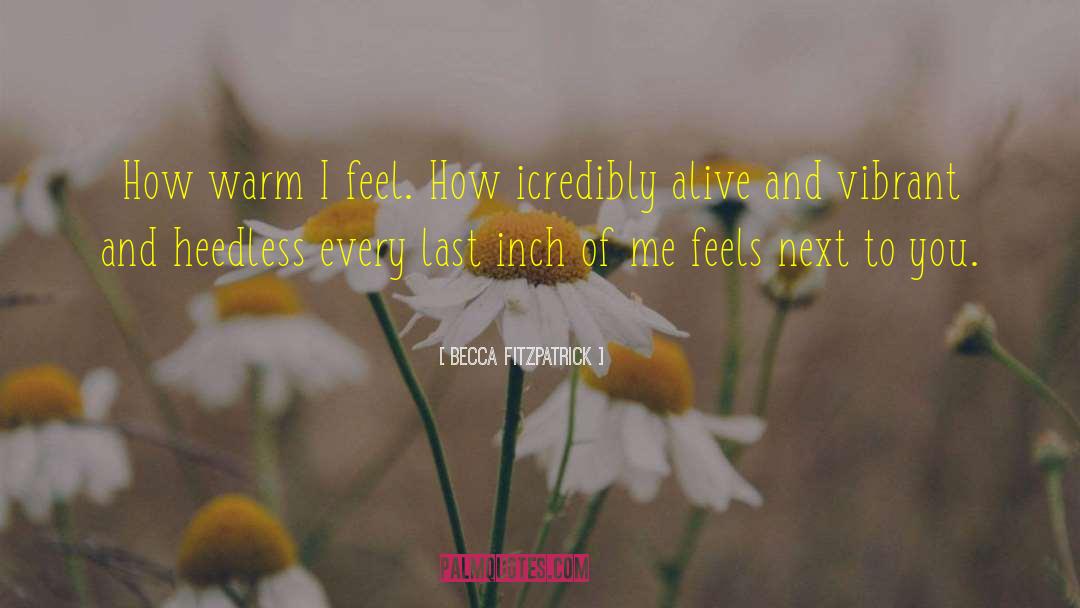 Becca Fitzpatrick Quotes: How warm I feel. How