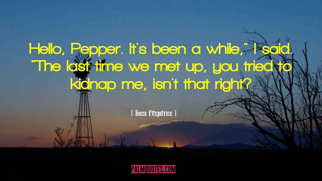 Becca Fitzpatrick Quotes: Hello, Pepper. It's been a